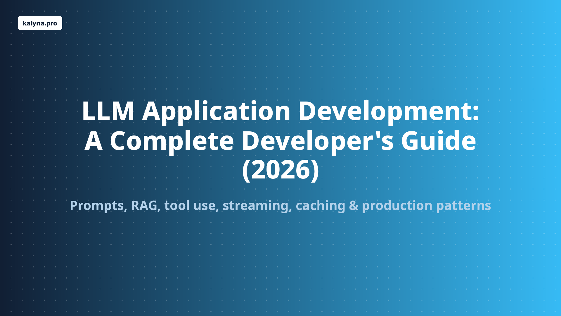 LLM Application Development: A Complete Developer's Guide (2026)
